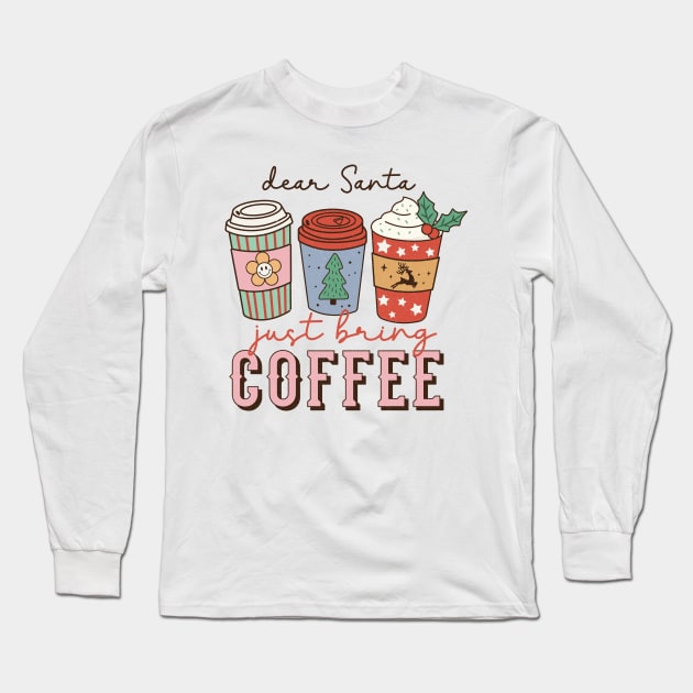 Dear Santa Just Bring Coffee Long Sleeve T-Shirt by Satic